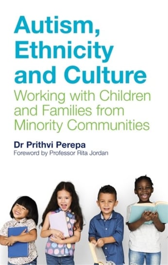 Autism, Ethnicity and Culture: Working with Children and Families from Minority Communities Prithvi Perepa