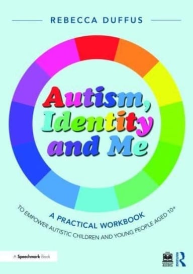 Autism, Identity and Me: A Practical Workbook to Empower Autistic Children and Young People Aged 10+ Taylor & Francis Ltd.