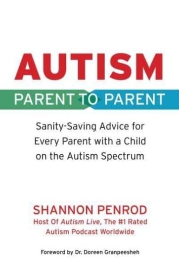 Autism: Parent to Parent: Sanity Saving Advice for Every Parent with a Child on the Autism Spectrum Shannon Penrod