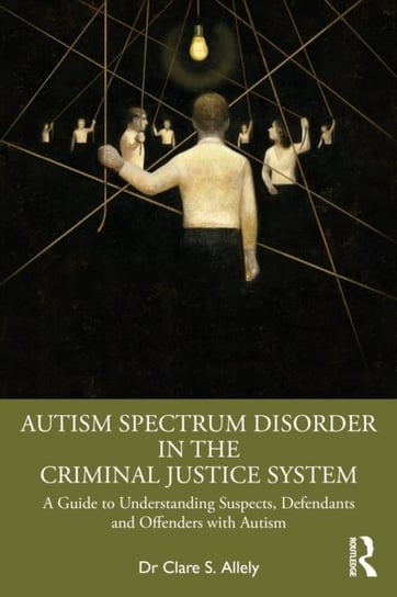Autism Spectrum Disorder in the Criminal Justice System: A Guide to Understanding Suspects, Defendan Clare S. Allely
