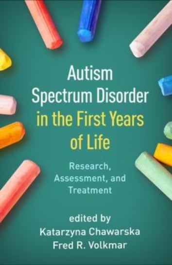 Autism Spectrum Disorder in the First Years of Life. Research, Assessment, and Treatment Katarzyna Chawarska, Fred R. Volkmar