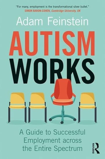 Autism Works. A Guide to Successful Employment across the Entire Spectrum Feinstein Adam