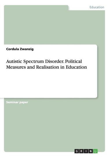 Autistic Spectrum Disorder. Political Measures and Realisation in Education Zwanzig Cordula