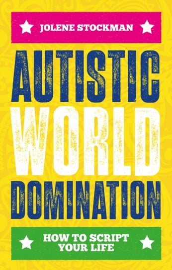 Autistic World Domination: How to Script Your Life Jolene Stockman