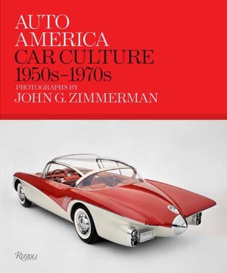 Auto America: Car Culture 1950s-1970s: Photographs By John G. Zimmerman Linda Zimmerman