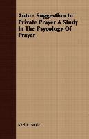 Auto - Suggestion In Private Prayer A Study In The Psycology Of Prayer Stolz Karl R.