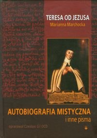 Autobiografia mistyczna i inne pisma. Teresa od Jezusa Gil Czesław, Marchocka Marianna