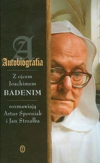 Autobiografia z ojcem Joachimem Badenim rozmawiają Artur Sporniak i Jan Strzałka Opracowanie zbiorowe