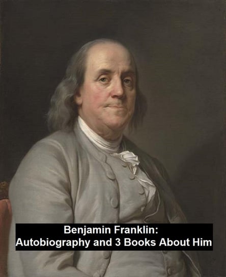 Autobiography and 3 Books About Him Franklin Benjamin, John T. Morse, William M. Thayer