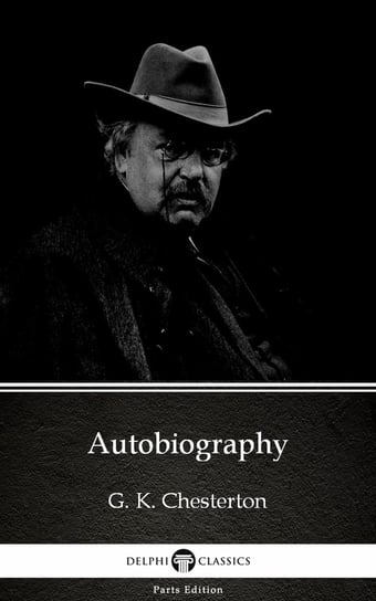 Autobiography by G. K. Chesterton (Illustrated) Chesterton Gilbert Keith