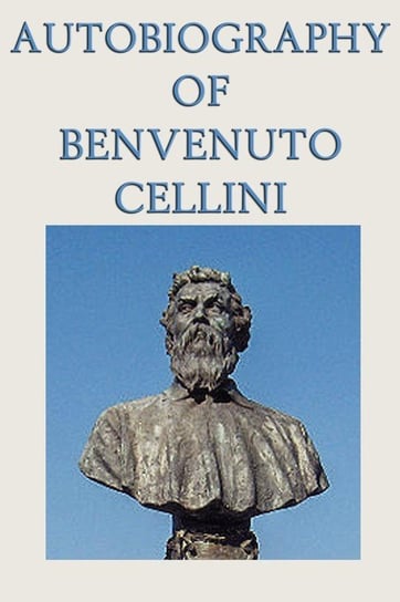 Autobiography of Benvenuto Cellini Benvenuto Cellini