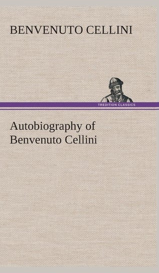 Autobiography of Benvenuto Cellini Benvenuto Cellini