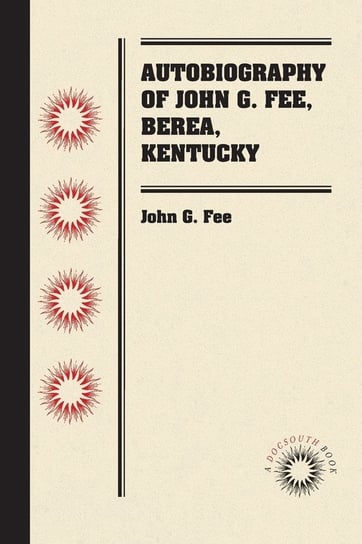 Autobiography of John G. Fee, Berea, Kentucky Fee John G.