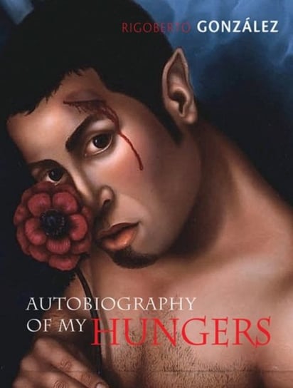 Autobiography of My Hungers Rigoberto Gonzalez
