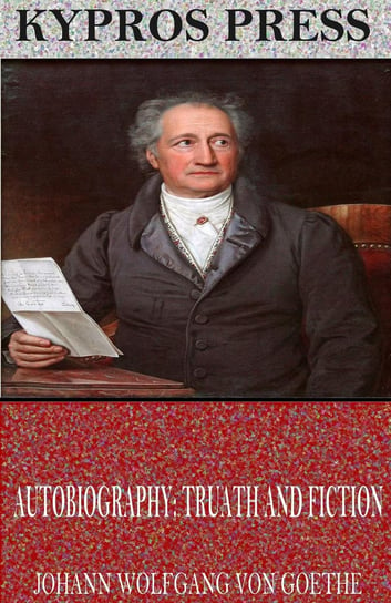 Autobiography: Truth and Fiction Goethe Johann Wolfgang