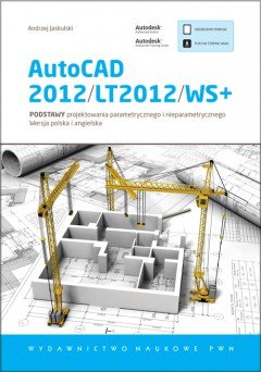AutoCAD 2012/LT2012/WS+. Podstawy Projektowania Parametrycznego i Nieparametrycznego Jaskulski Andrzej
