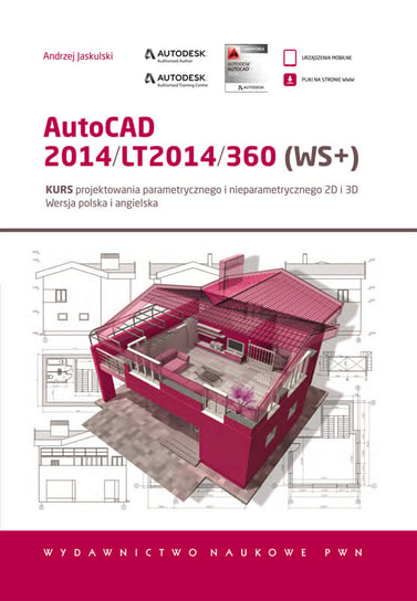 AutoCAD 2014/LT2014/360 (WS+). Kurs projektowania parametrycznego i nieparametrycznego 2D i 3D Jaskulski Andrzej