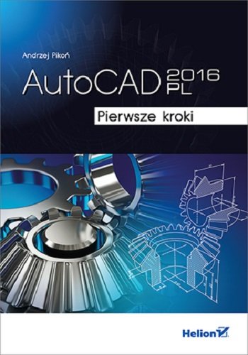 AutoCAD 2016 PL. Pierwsze kroki Pikoń Andrzej