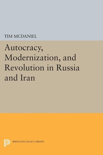 Autocracy, Modernization, and Revolution in Russia and Iran Mcdaniel Tim