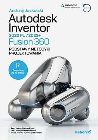 Autodesk Inventor 2022 PL / 2022+ / Fusion 360. Podstawy metodyki projektowania Jaskulski Andrzej