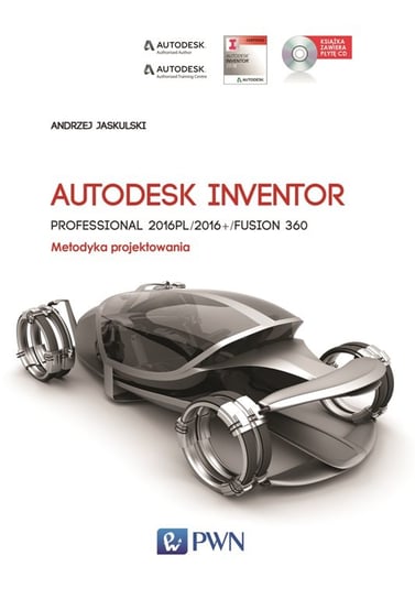 Autodesk Inventor Professional 2016PL/2016+/Fusion 360. Metodyka projektowania Jaskulski Andrzej