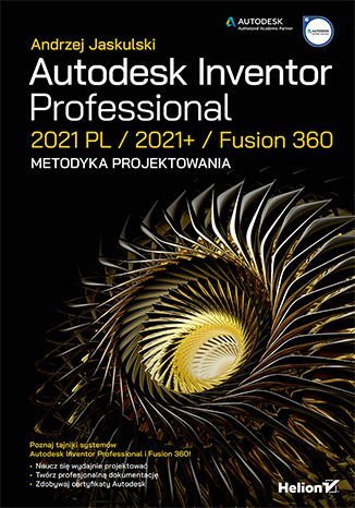 Autodesk Inventor Professional 2021 PL / 2021+ / Fusion 360. Metodyka projektowania Jaskulski Andrzej