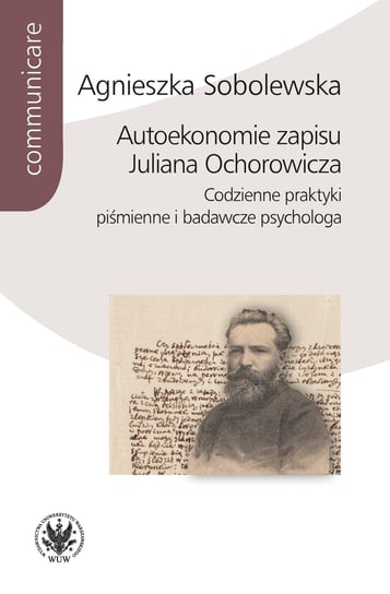 Autoekonomie zapisu Juliana Ochorowicza. Codzienne praktyki piśmienne i badawcze psychologa Sobolewska Agnieszka