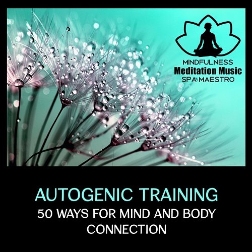 Autogenic Training: 50 Ways for Mind and Body Connection, Calm Meditation Songs, Mindfulness Meditation Exercises, Guided Chakra Mindfulness Meditation Music Spa Maestro