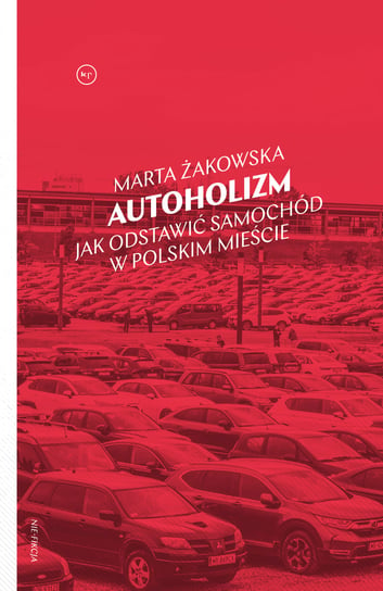 Autoholizm. Jak odstawić samochód w polskim mieście Żakowska Marta