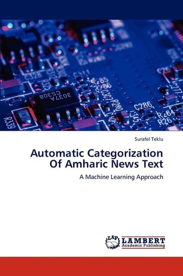 Automatic Categorization Of Amharic News Text Teklu Surafel