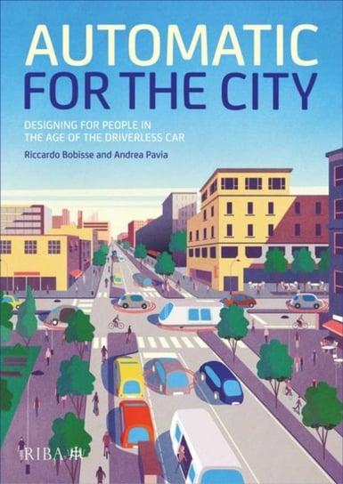 Automatic for the City. Designing for People In the Age of The Driverless Car Riccardo Bobisse, Andrea Pavia