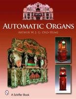 Automatic Organs: A Guide to the Mechanical Organ, Orchestrion, Barrel Organ, Fairground, Dancehall & Street Organ, Musical Clock, and O Ord-Hume Arthur W. J. G.