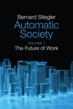 Automatic Society: The Future of Work Stiegler Bernard