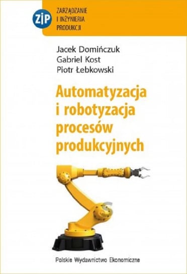 Automatyzacja i robotyzacja procesów produkcyjnych Domińczuk Jacek, Kost Gabriel, Łebkowski Piotr
