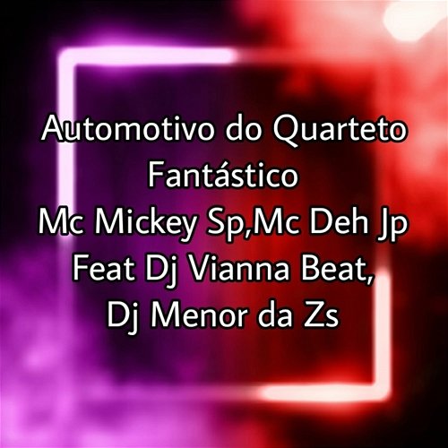 Automotivo do Quarteto Fantástico Mc Mickey Sp and Mc Deh Jp feat. Dj Menor da Zs, Dj Vianna Beat