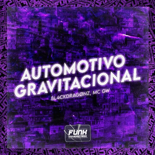 AUTOMOTIVO GRAVITACIONAL BL4CKDragønz, Mc Gw & Funk Universitário