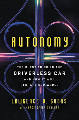 Autonomy: The Quest to Build the Driverless Car--And How It Will Reshape Our World Burns Lawrence D., Shulgan Christopher