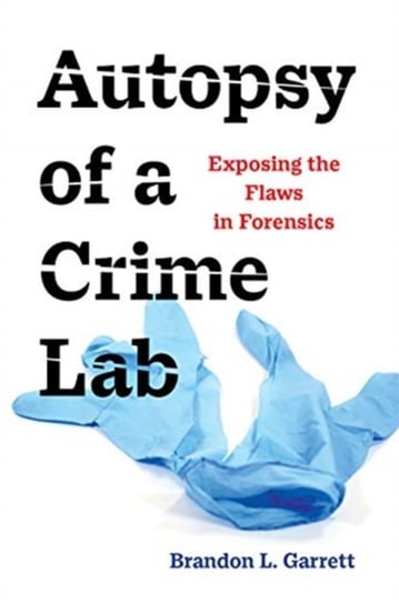 Autopsy of a Crime Lab: Exposing the Flaws in Forensics Brandon L. Garrett