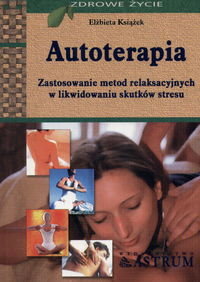 Autoterapia. Zastosowanie metod relaksacyjnych w likwidowaniu skutków stresu Książek Elżbieta