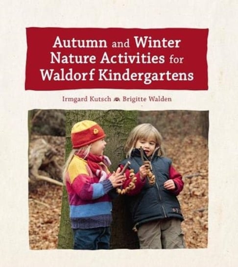 Autumn and Winter Nature Activities for Waldorf Kindergartens Kutsch Irmgard, Brigitte Walden
