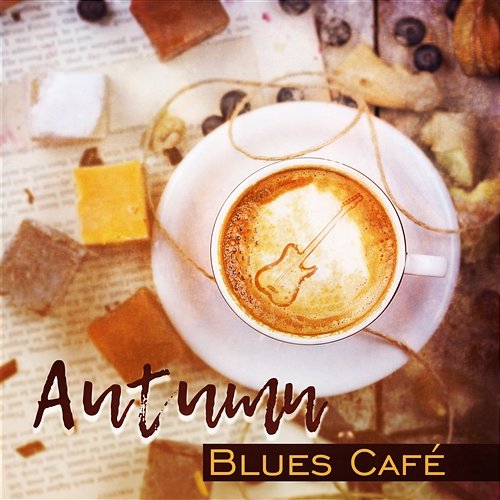 Autumn Blues Café: Mood Music for Restaurant and Coffeeshops, Blue Relaxing Time, Melancholic Guitars Songs, Total Chill Lounge Blue Royal Blues Group