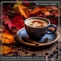 Autumn Breeze and Bittersweet Coffee Jazz The Luminous Lullaby