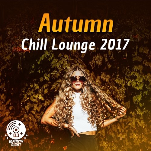 Autumn Chill Lounge 2017: The Best Music Collection for Total Relax, Home Party Night, Top Instrumental Background for Cocktails Bar and Chill Mood Café DJ Infinity Night