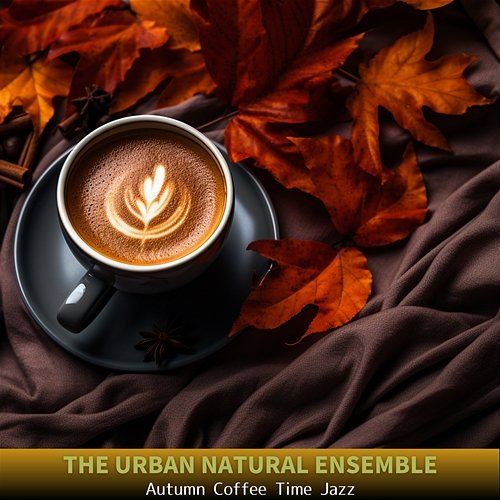 Autumn Coffee Time Jazz The Urban Natural Ensemble