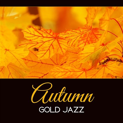 Autumn Gold Jazz – Mellow Tones for Evening, Instrumental Lounge 2017, Amazing Feelings, Jazz Therapy Gentle Music Collection