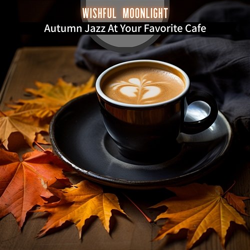 Autumn Jazz at Your Favorite Cafe Wishful Moonlight