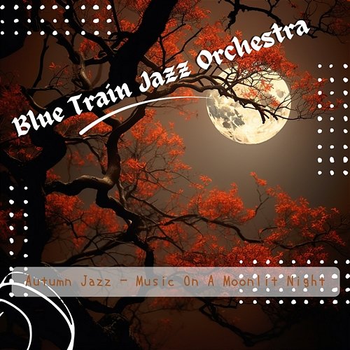 Autumn Jazz-Music on a Moonlit Night Blue Train Jazz Orchestra