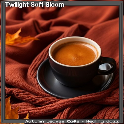 Autumn Leaves Cafe-Healing Jazz Twilight Soft Bloom