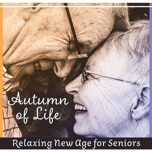 Autumn of Life – Relaxing New Age for Seniors: Happy Granny & Grandpa, Calming Music, Better Mood, Positive Days, Daily Nap Various Artists