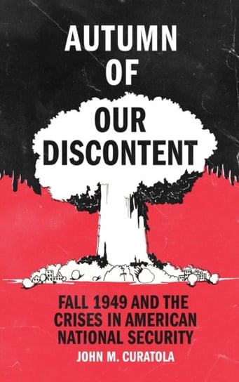 Autumn of Our Discontent. Fall 1949 and the Crises in American National Security John M. Curatola